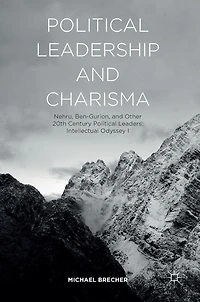 Political Leadership and Charisma: Nehru, Ben-Gurion, Other 20th Century Leaders: Intellectual Odyssey I