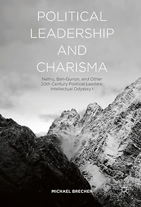 Political Leadership and Charisma: Nehru, Ben-Gurion, Other 20th Century Leaders: Intellectual Odyssey I