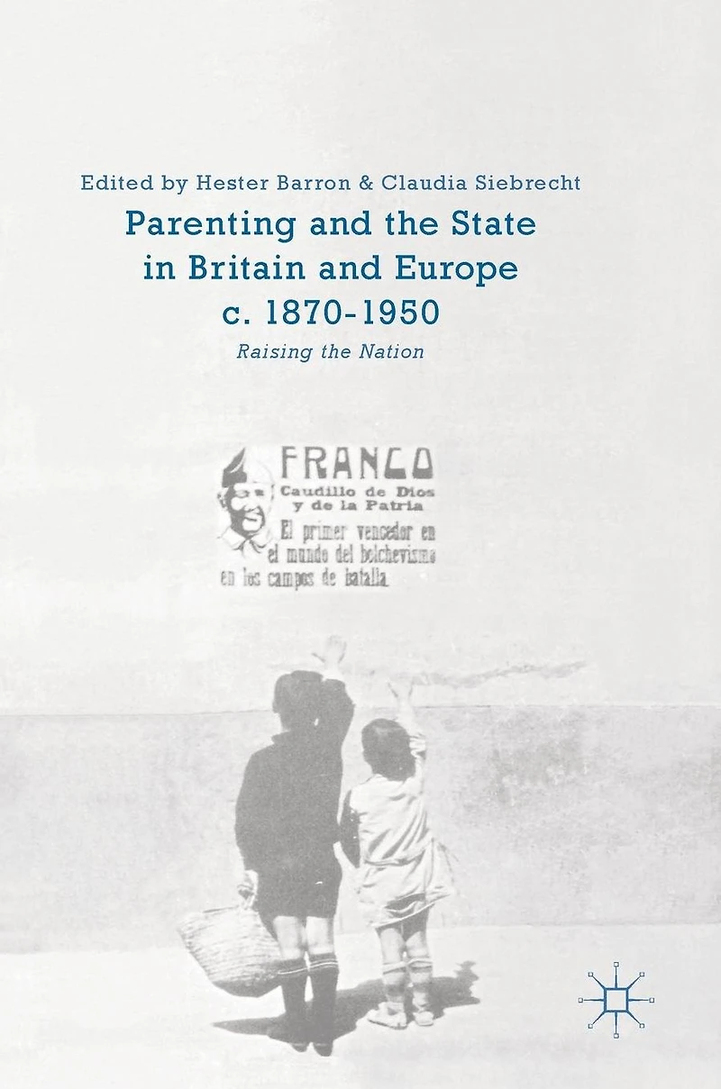 Parenting and the State Britain Europe, c. 1870-1950: Raising Nation