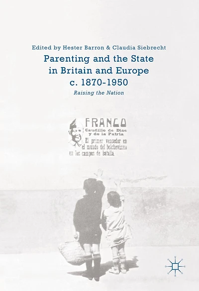 Parenting and the State Britain Europe, c. 1870-1950: Raising Nation