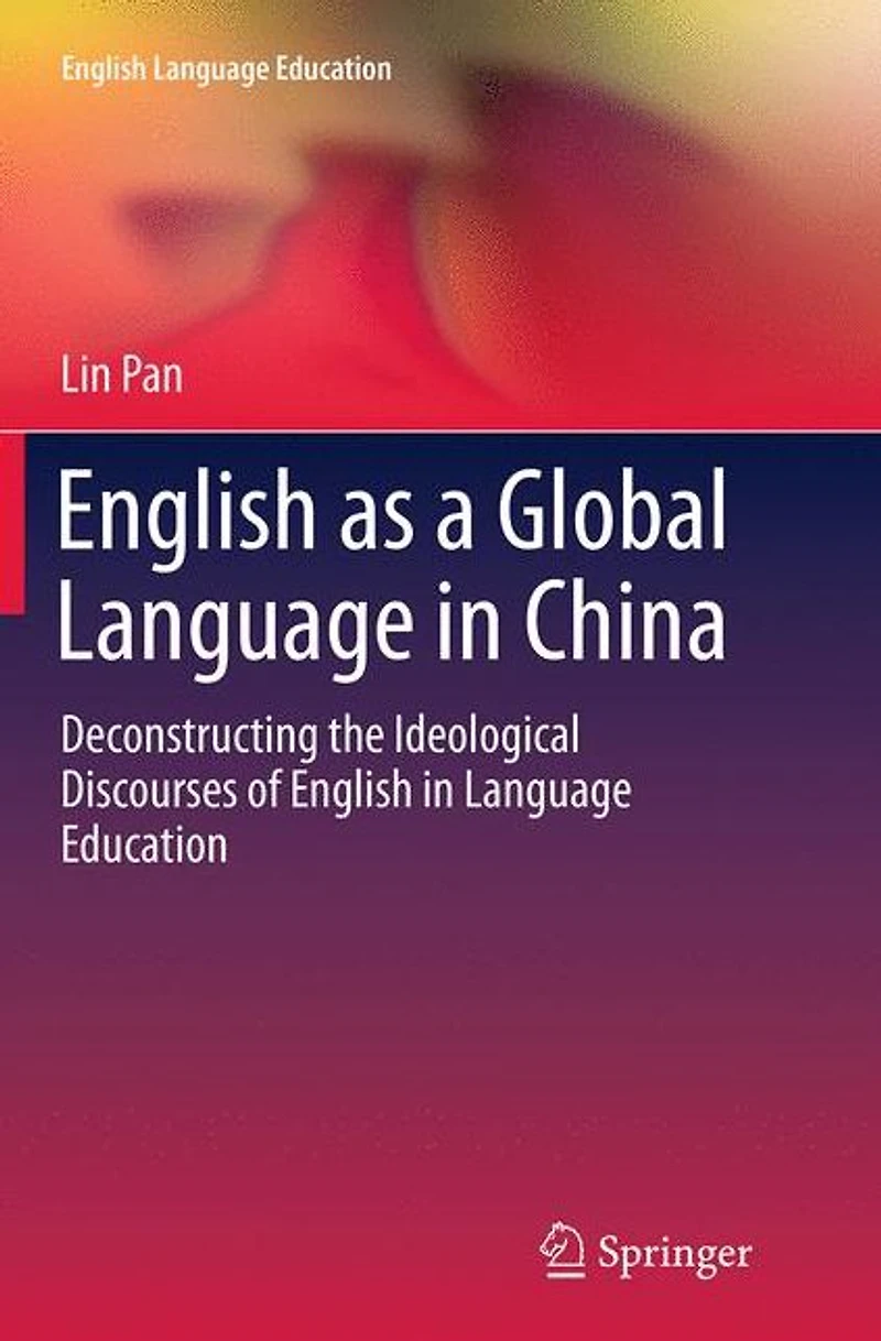 English as a Global Language China: Deconstructing the Ideological Discourses of Education
