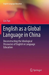 English as a Global Language China: Deconstructing the Ideological Discourses of Education