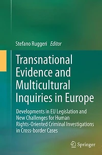 Transnational Evidence and Multicultural Inquiries Europe: Developments EU Legislation New Challenges for Human Rights-Oriented Criminal Investigations Cross-border Cases