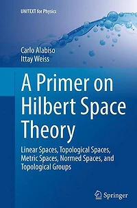 A Primer on Hilbert Space Theory: Linear Spaces, Topological Metric Normed and Groups