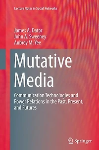 Mutative Media: Communication Technologies and Power Relations the Past, Present, Futures