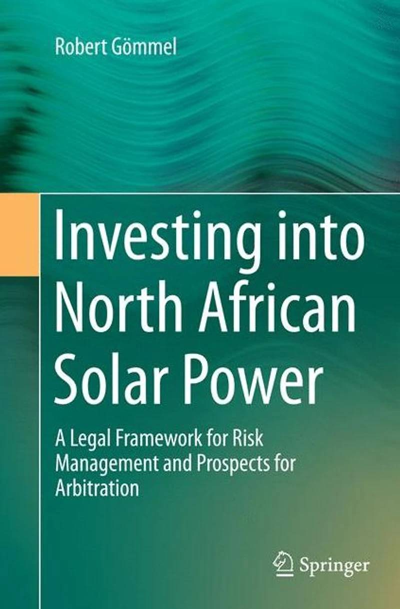 Investing into North African Solar Power: A Legal Framework for Risk Management and Prospects Arbitration