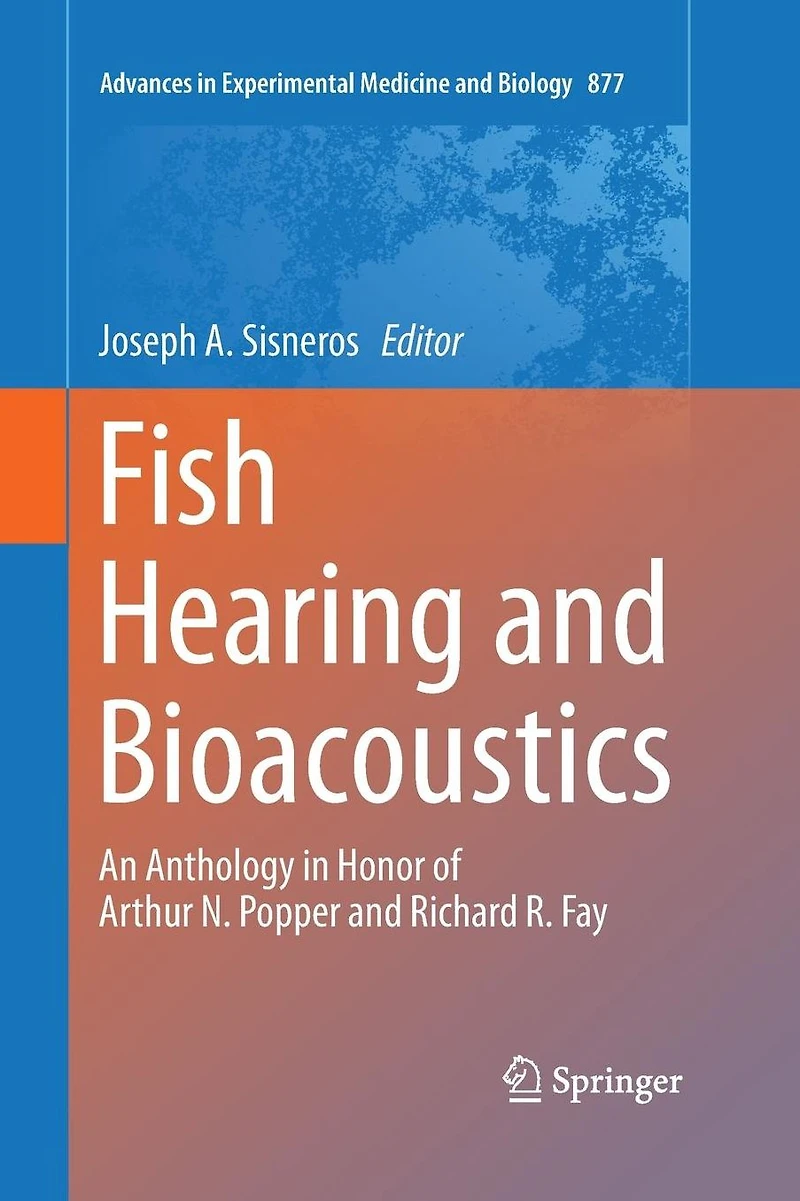 Fish Hearing and Bioacoustics: An Anthology Honor of Arthur N. Popper Richard R. Fay