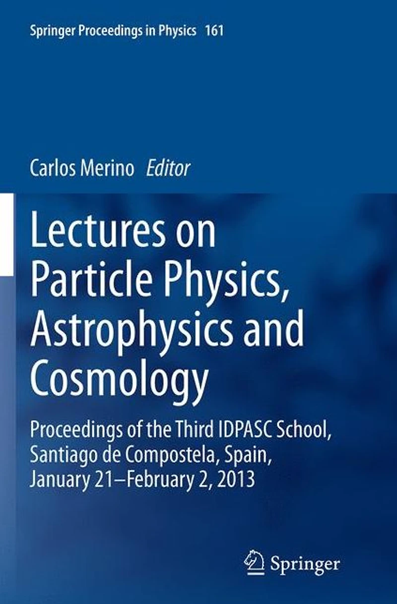 Lectures on Particle Physics, Astrophysics and Cosmology: Proceedings of the Third IDPASC School, Santiago de Compostela, Spain, January 21 -- February 2, 2013