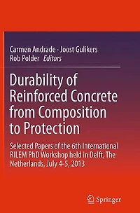 Durability of Reinforced Concrete from Composition to Protection: Selected Papers The 6th International RILEM PhD Workshop held Delft, Netherlands, July 4-5, 2013