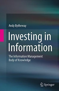 Investing Information: The Information Management Body of Knowledge
