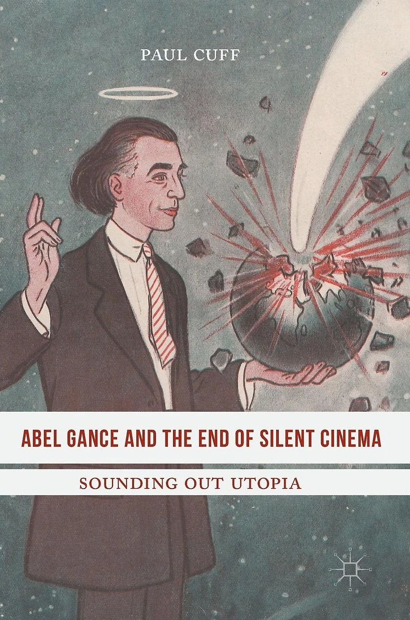 Abel Gance and the End of Silent Cinema: Sounding out Utopia