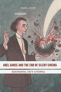 Abel Gance and the End of Silent Cinema: Sounding out Utopia