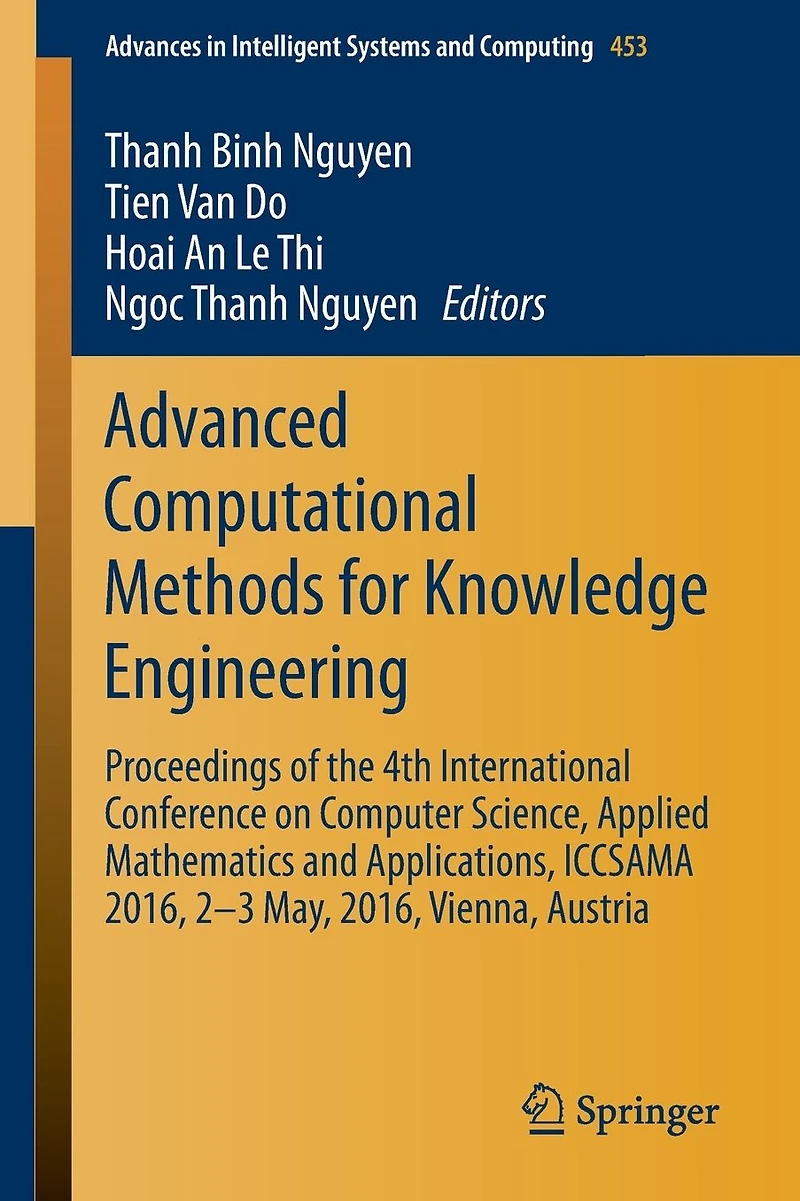 Advanced Computational Methods for Knowledge Engineering: Proceedings of the 4th International Conference on Computer Science, Applied Mathematics and Applications, ICCSAMA 2016, 2-3 May, Vienna, Austria