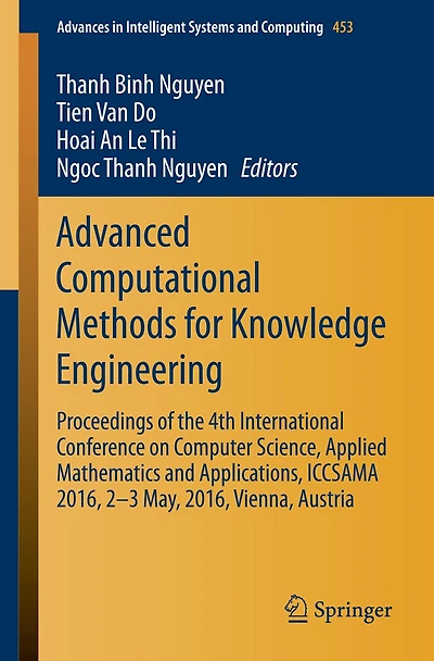 Advanced Computational Methods for Knowledge Engineering: Proceedings of the 4th International Conference on Computer Science, Applied Mathematics and Applications, ICCSAMA 2016, 2-3 May, Vienna, Austria