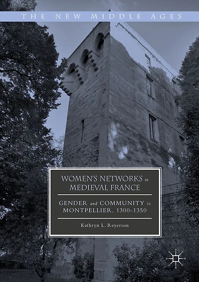 Women's Networks Medieval France: Gender and Community Montpellier, 1300-1350
