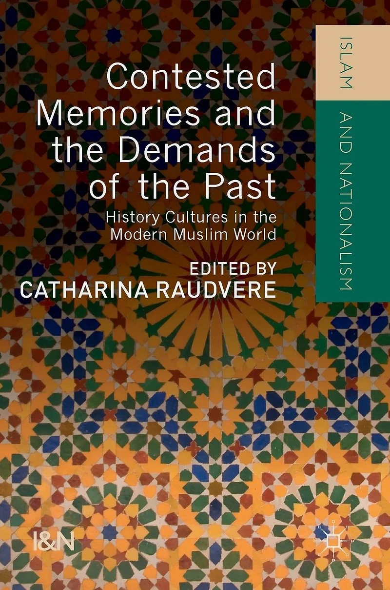 Contested Memories and the Demands of Past: History Cultures Modern Muslim World