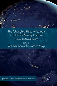 The Changing Place of Europe Global Memory Cultures: Usable Pasts and Futures