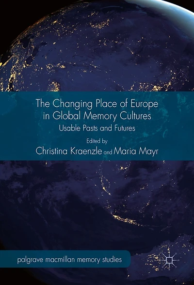 The Changing Place of Europe Global Memory Cultures: Usable Pasts and Futures