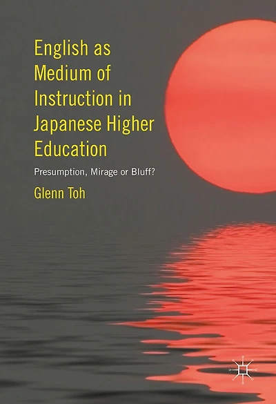 English as Medium of Instruction Japanese Higher Education: Presumption, Mirage or Bluff?