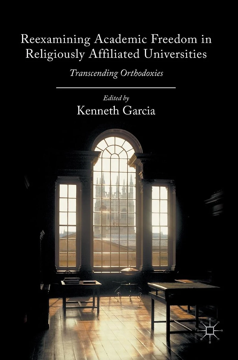 Reexamining Academic Freedom Religiously Affiliated Universities: Transcending Orthodoxies