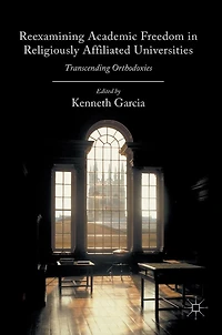 Reexamining Academic Freedom Religiously Affiliated Universities: Transcending Orthodoxies