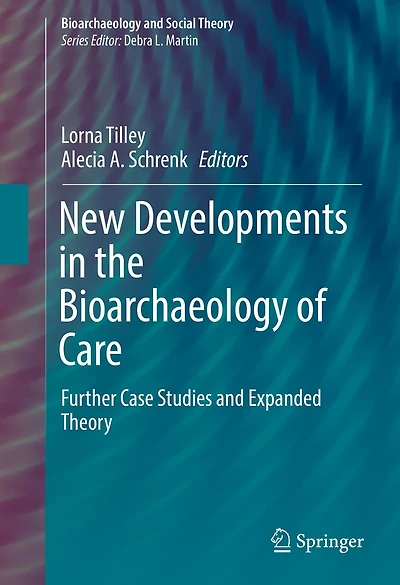New Developments the Bioarchaeology of Care: Further Case Studies and Expanded Theory