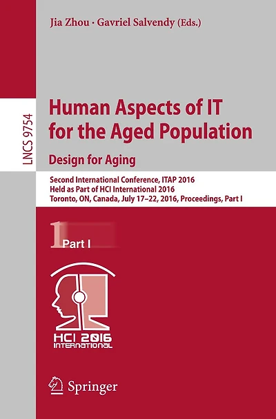 Human Aspects of IT for the Aged Population. Design for Aging: Second International Conference, ITAP 2016, Held as Part of HCI International 2016, Toronto, ON, Canada, July 17-22, 2016, Proceedings, Part I