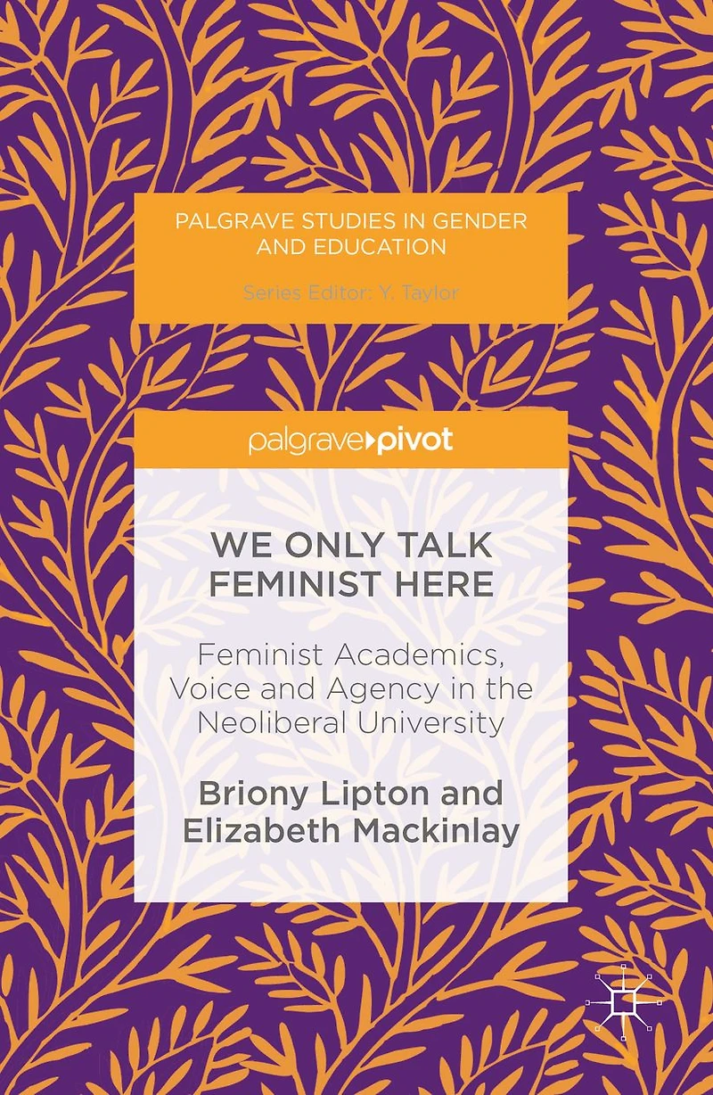 We Only Talk Feminist Here: Academics, Voice and Agency the Neoliberal University
