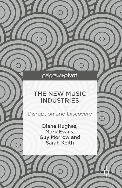 The New Music Industries: Disruption and Discovery