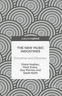 The New Music Industries: Disruption and Discovery