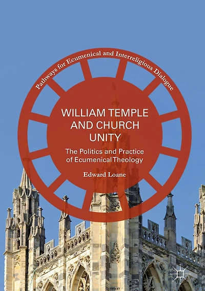William Temple and Church Unity: The Politics Practice of Ecumenical Theology