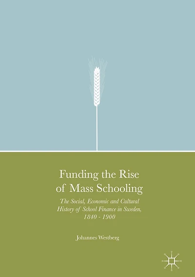 Funding The Rise of Mass Schooling: Social, Economic and Cultural History School Finance Sweden, 1840 - 1900