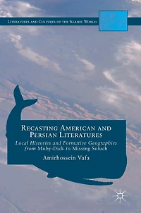 Recasting American and Persian Literatures: Local Histories Formative Geographies from Moby-Dick to Missing Soluch