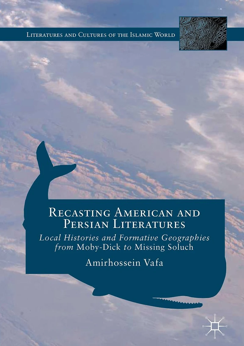 Recasting American and Persian Literatures: Local Histories Formative Geographies from Moby-Dick to Missing Soluch
