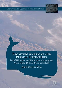 Recasting American and Persian Literatures: Local Histories Formative Geographies from Moby-Dick to Missing Soluch