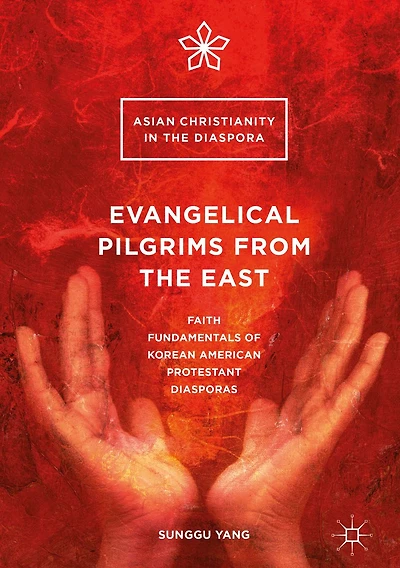 Evangelical Pilgrims from the East: Faith Fundamentals of Korean American Protestant Diasporas