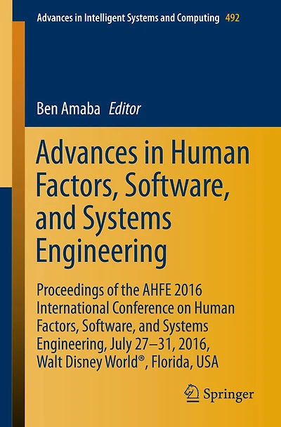 Advances in Human Factors, Software, and Systems Engineering: Proceedings of the AHFE 2016 International Conference on Human Factors, Software, and Systems Engineering, July 27-31, 2016, Walt Disney World�, Florida, USA