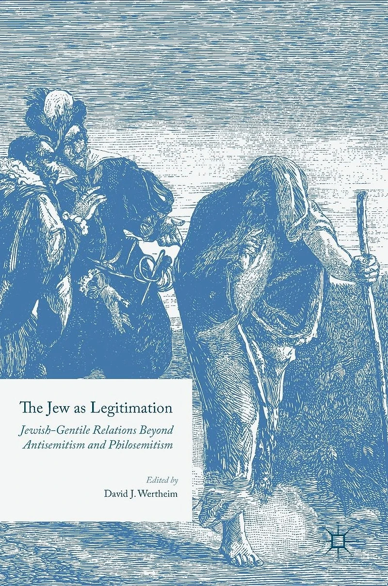 The Jew as Legitimation: Jewish-Gentile Relations Beyond Antisemitism and Philosemitism