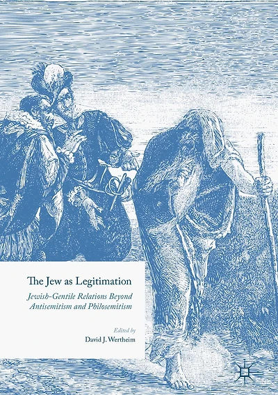 The Jew as Legitimation: Jewish-Gentile Relations Beyond Antisemitism and Philosemitism