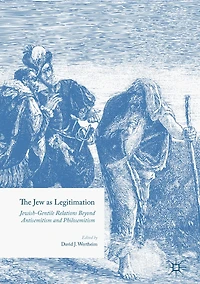 The Jew as Legitimation: Jewish-Gentile Relations Beyond Antisemitism and Philosemitism