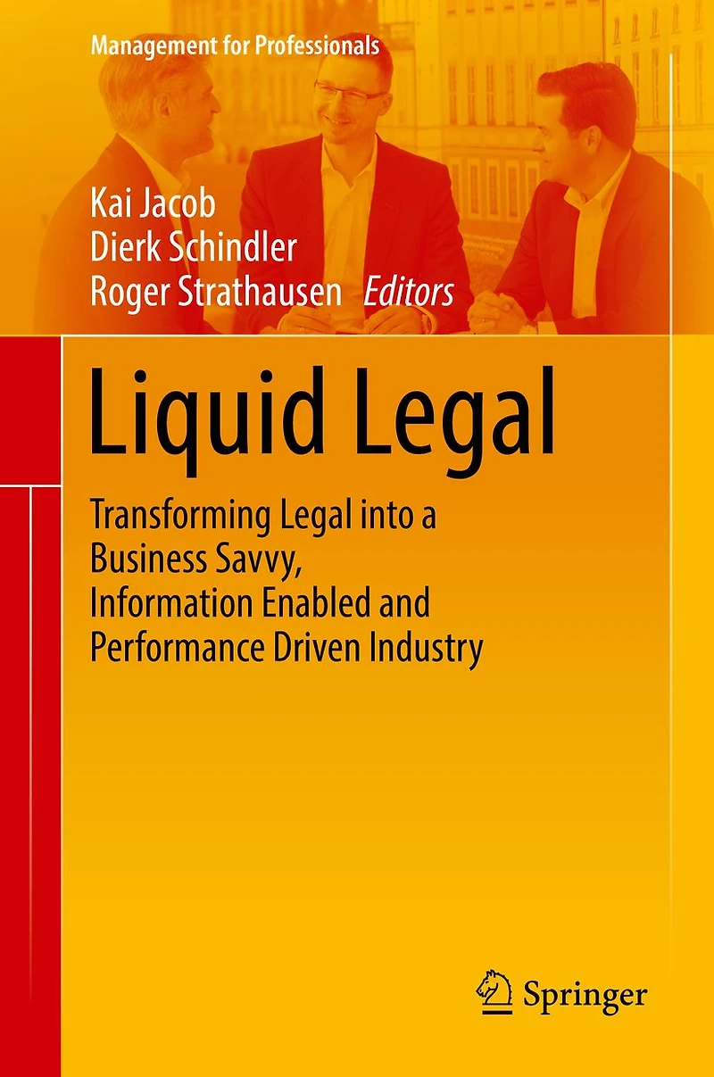 Liquid Legal: Transforming Legal into a Business Savvy, Information Enabled and Performance Driven Industry