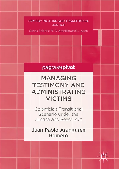 Managing Testimony and Administrating Victims: Colombia's Transitional Scenario under the Justice Peace Act