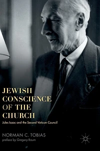 Jewish Conscience of the Church: Jules Isaac and Second Vatican Council
