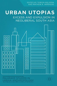 Urban Utopias: Excess and Expulsion Neoliberal South Asia