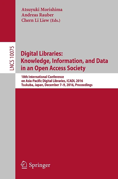 Digital Libraries: Knowledge, Information, and Data in an Open Access Society: 18th International Conference on Asia-Pacific Digital Libraries, ICADL 2016, Tsukuba, Japan, December 7-9, 2016, Proceedings