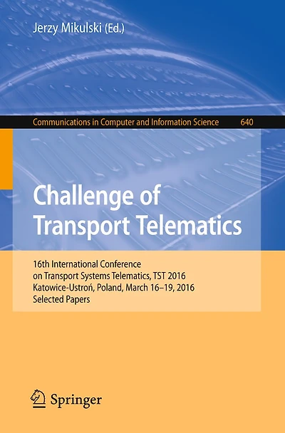 Challenge of Transport Telematics: 16th International Conference on Systems Telematics, TST 2016, Katowice-Ustron, Poland, March 16-19, Selected Papers