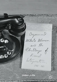 Organized White Women and the Challenge of Racial Integration, 1945-1965: Uneasy, Groundless Moderates