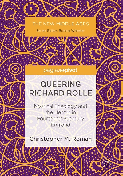Queering Richard Rolle: Mystical Theology and the Hermit Fourteenth-Century England