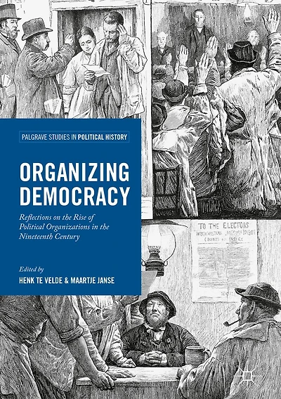 Organizing Democracy: Reflections on the Rise of Political Organizations Nineteenth Century