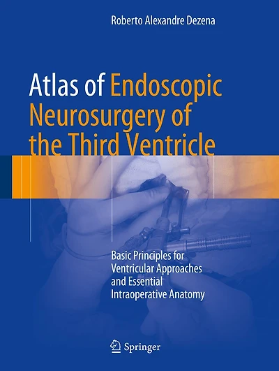 Atlas of Endoscopic Neurosurgery of the Third Ventricle: Basic Principles for Ventricular Approaches and Essential Intraoperative Anatomy